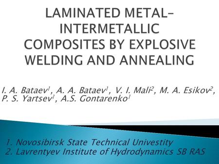 I. A. Bataev 1, A. A. Bataev 1, V. I. Mali 2, M. A. Esikov 2, P. S. Yartsev 1, A.S. Gontarenko 1 1. Novosibirsk State Technical Univestity 2. Lavrentyev.