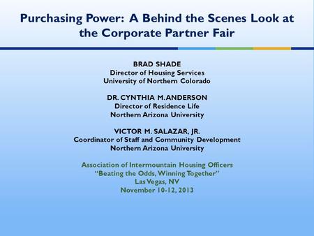 BRAD SHADE Director of Housing Services University of Northern Colorado DR. CYNTHIA M. ANDERSON Director of Residence Life Northern Arizona University.