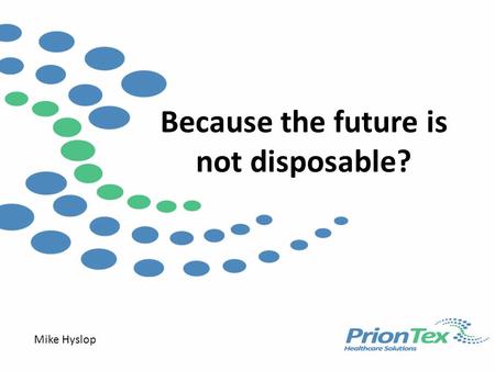 Because the future is not disposable? Mike Hyslop.