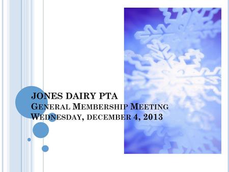 JONES DAIRY PTA G ENERAL M EMBERSHIP M EETING W EDNESDAY, DECEMBER 4, 2013.