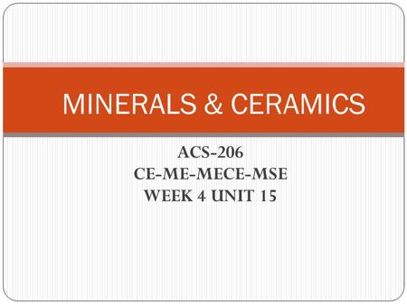 ACS-206 CE-ME-MECE-MSE WEEK 4 UNIT 15 MINERALS & CERAMICS.