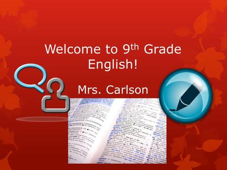 Welcome to 9 th Grade English! Mrs. Carlson. A little about me: Education: Teaching Experience: My Summer: My Interests: The Song I Play over and over: