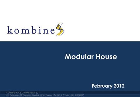 Modular House February 2012 KOMBINE TRADE COMPANY LIMITED 255 Pattanakarn 53, Suanluang, Bangkok 10250, Thailand | Tel: (66) 2 7224484, (66) 81 9029987.