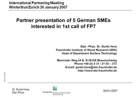 WKI-Pres.ENG2005 30/01/2007 Dr. Guido Hora, Dipl.-Phys. Partner presentation of 5 German SMEs interested in 1st call of FP7 Dipl.- Phys. Dr. Guido Hora.