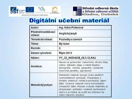 Autor:Ing. Klára Polterová Předmět/vzdělávací oblast: Anglický jazyk Tematická oblast:Poznatky o zemích Téma:My town Ročník:2. Datum vytvoření:Říjen 2013.