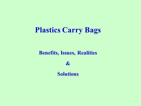 Plastics Carry Bags Benefits, Issues, Realities & Solutions