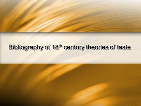 Bibliography of 18 th century theories of taste. 16.06.2006The Century of Taste The Century of Taste - Bibliography Longinus Peri Hypsus. Traité du Sublime.