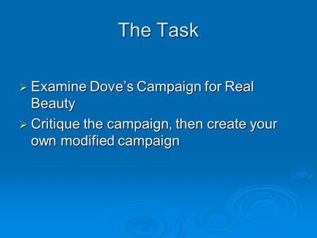 The Task Examine Doves Campaign for Real Beauty Examine Doves Campaign for Real Beauty Critique the campaign, then create your own modified campaign Critique.