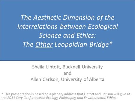 The Aesthetic Dimension of the Interrelations between Ecological Science and Ethics: The Other Leopoldian Bridge* Sheila Lintott, Bucknell University and.