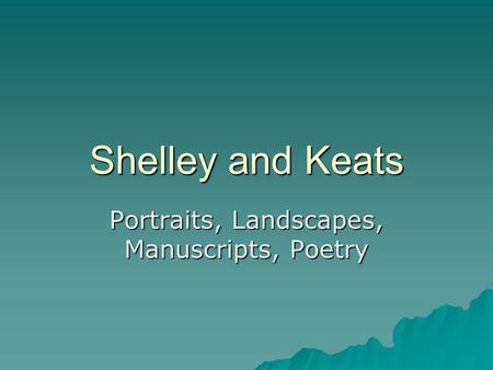 Shelley and Keats Portraits, Landscapes, Manuscripts, Poetry.