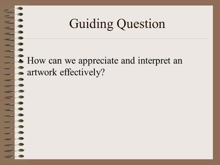 Guiding Question How can we appreciate and interpret an artwork effectively?