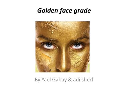 Golden face grade By Yael Gabay & adi sherf. What is the Golden ratio?