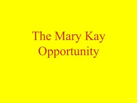 The Mary Kay Opportunity. Milestones, Awards & Honors 1963 - Sept. 13th Mary Kay Ash establishes Mary Kay Cosmetics, Inc. 500 Square-foot storefront in.