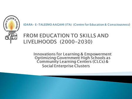 Innovations for Learning & Empowerment Optimizing Government High Schools as Community Learning Centers (CLCs) & Social Enterprise Clusters.