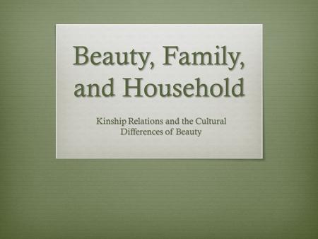 Beauty, Family, and Household Kinship Relations and the Cultural Differences of Beauty.