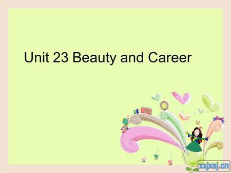 Unit 23 Beauty and Career. Discuss According to a survey, more than 60% of people think beautiful people can be always successful in their career. Do.