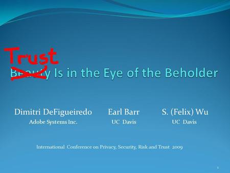 Dimitri DeFigueiredo Earl Barr S. (Felix) Wu Adobe Systems Inc. UC Davis UC Davis International Conference on Privacy, Security, Risk and Trust 2009 1.