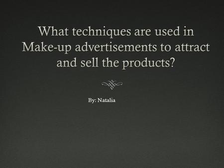 By: Natalia. Learning ObjectivesLearning Objectives Understand how language is used in advertisements to persuade the targeted audience to buy the product.