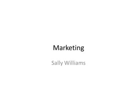 Marketing Sally Williams. Definition To identify customers To identify what those customers need To determine how those needs will be satisfied To communicate.