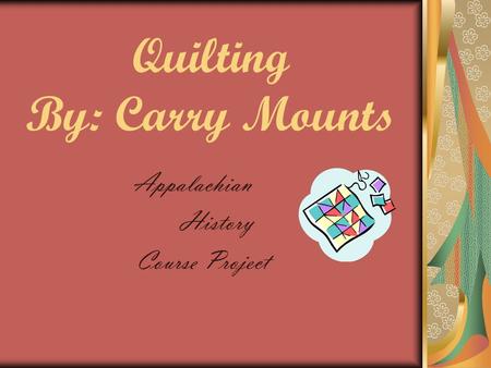 Quilting By: Carry Mounts Appalachian History Course Project.