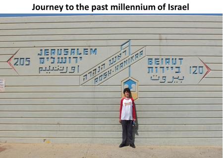 Journey to the past millennium of Israel 1. We began our journey into the past at Rosh HaNikra. Millions of years sand compacted into the rocks, and then.