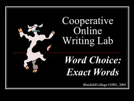 Cooperative Online Writing Lab Bluefield College COWL, 2005 Word Choice: Exact Words.