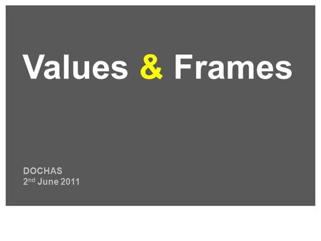 DOCHAS 2 nd June 2011 Values & Frames. 1. The problem 2. Values 3. Frames 4. Implications.