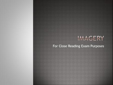 For Close Reading Exam Purposes. If the question mentions imagery you are being asked to discuss one of the following: Simile Metaphor Personification.