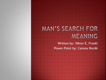 Written by: Viktor E. Frankl Power-Point by: Careea Nordè.