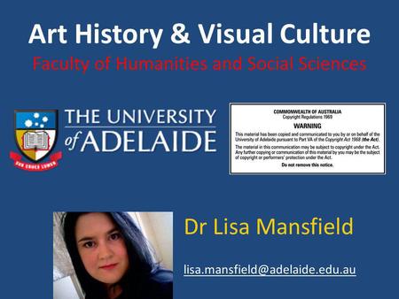 Art History & Visual Culture Faculty of Humanities and Social Sciences Dr Lisa Mansfield