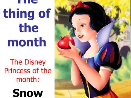 The thing of the month The Disney Princess of the month: Snow White.