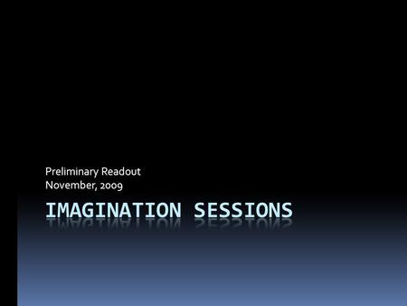 Preliminary Readout November, 2009. Imagine: Who do we want to be? What do we want to do? What do we need to do it? In order to get input into the Morristown.