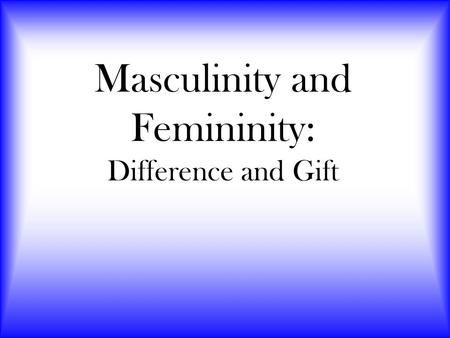 Masculinity and Femininity: Difference and Gift. MARRIAGE INDIVIDUAL SOCIETY FAMILY.