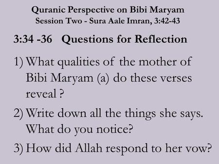 Quranic Perspective on Bibi Maryam Session Two - Sura Aale Imran, 3:42-43 3:34 -36 Questions for Reflection 1)What qualities of the mother of Bibi Maryam.