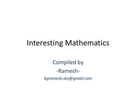 Interesting Mathematics Compiled by -Ramesh-