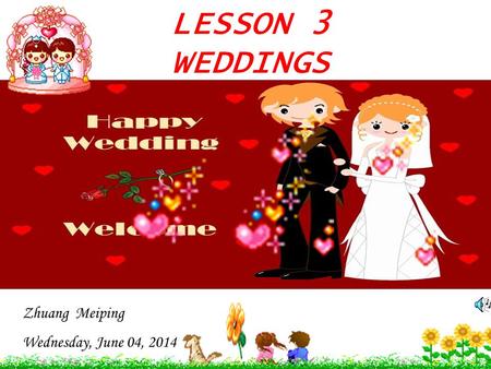 LESSON 3 WEDDINGS Zhuang Meiping Wednesday, June 04, 2014.