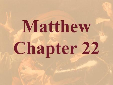 Matthew Chapter 22. Matthew 22:1-2 1 And Jesus answered and spake unto them again by parables, and said, 2 The kingdom of heaven is like unto a certain.