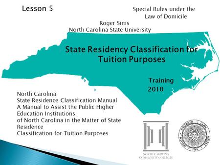 State Residency Classification for Tuition Purposes Training 2010 North Carolina State Residence Classification Manual A Manual to Assist the Public Higher.