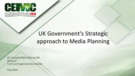 25th - 26 th February Sadiyat Island Abu Dhabi Title of the Presentation Dr Campbell McCafferty CBE Director Civil Contingencies Secretariat Feb 2014 UK.