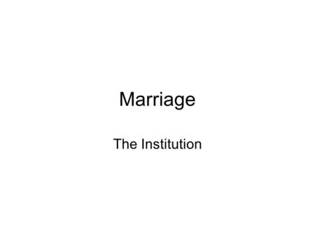 Marriage The Institution. Marriage varies over time, across cultures and religions.