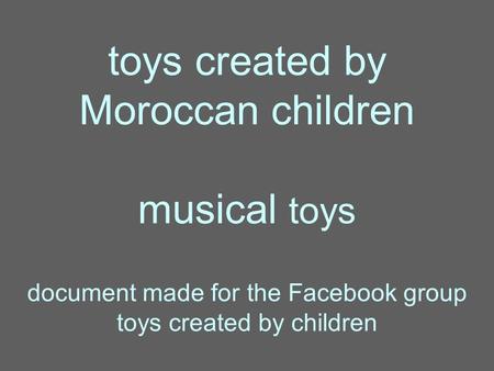 Toys created by Moroccan children musical toys document made for the Facebook group toys created by children.