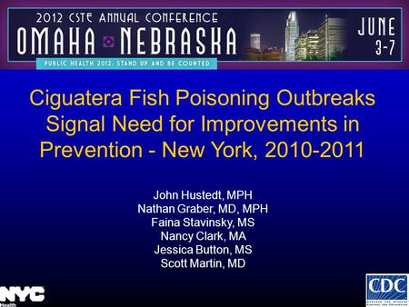 Ciguatera Fish Poisoning Outbreaks Signal Need for Improvements in Prevention - New York, 2010-2011 John Hustedt, MPH Nathan Graber, MD, MPH Faina Stavinsky,