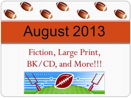 Fiction, Large Print, BK/CD, and More!!! August 2013.