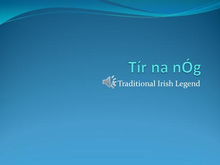 A Traditional Irish Legend One day Oisin, Caoilte and Conan went hunting with their father the Fianna and the hounds. The hounds were called Bran, Sceolan.