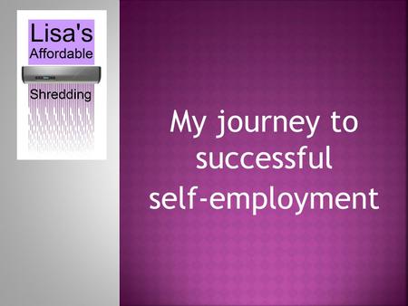 My journey to successful self-employment. Self-Advocate Independence-have lived in my own apartment since 2000 Athletics-competed in Special Olympics.