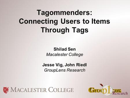 Tagommenders: Connecting Users to Items Through Tags Shilad Sen Macalester College Jesse Vig, John Riedl GroupLens Research.