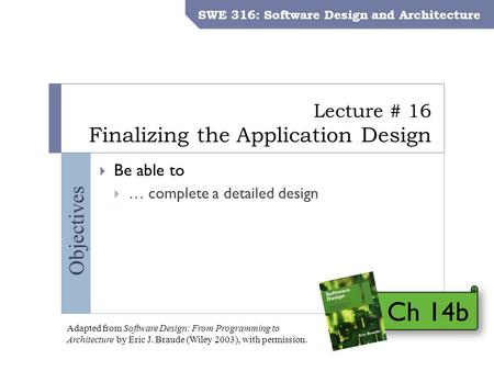 SWE 316: Software Design and Architecture – Dr. Khalid Aljasser Objectives Lecture # 16 Finalizing the Application Design SWE 316: Software Design and.