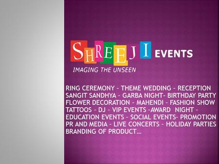 RING CEREMONY – THEME WEDDING – RECEPTION SANGIT SANDHYA – GARBA NIGHT- BIRTHDAY PARTY FLOWER DECORATION – MAHENDI – FASHION SHOW TATTOOS – DJ – VIP.