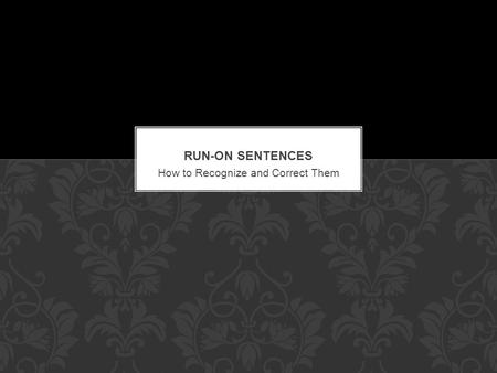 How to Recognize and Correct Them. A run-on is two independent clauses that are run together without proper punctuation joining them. There are two types.