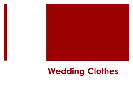 Wedding Clothes. Matthew 22:1-10 A King prepares a wedding banquet for his son. Some are invited but refuse to come. Those invited are more concerned.